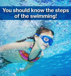 You should know the steps of the swimming!